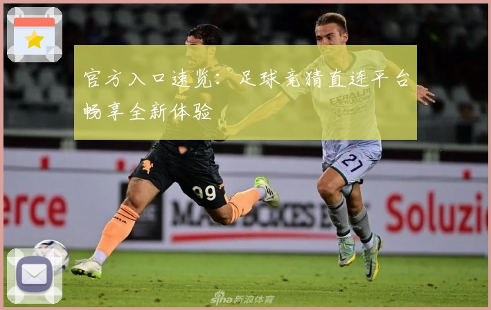 官方入口速览:足球竞猜直连平台畅享全新体验
