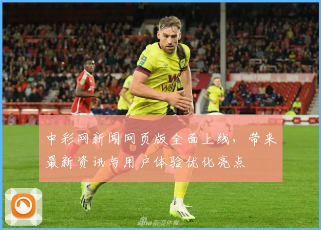 中彩网新闻网页版全面上线，带来最新资讯与用户体验优化亮点