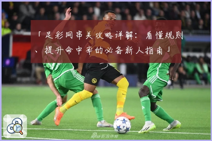 「足彩网串关攻略详解：看懂规则、提升命中率的必备新人指南」