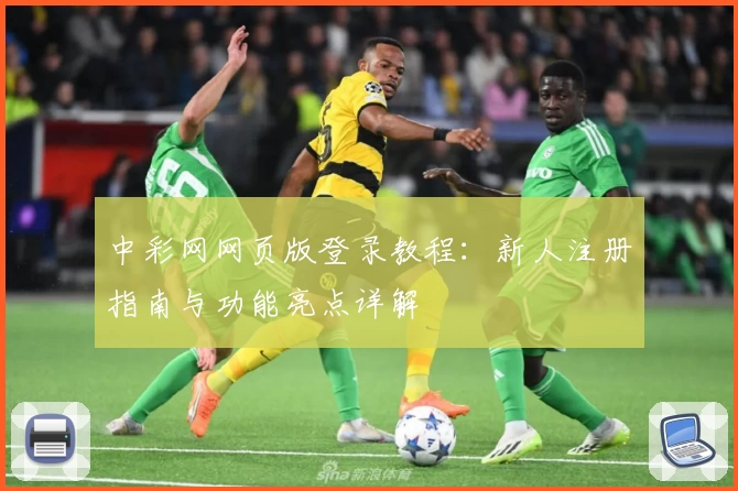 中彩网网页版登录教程：新人注册指南与功能亮点详解